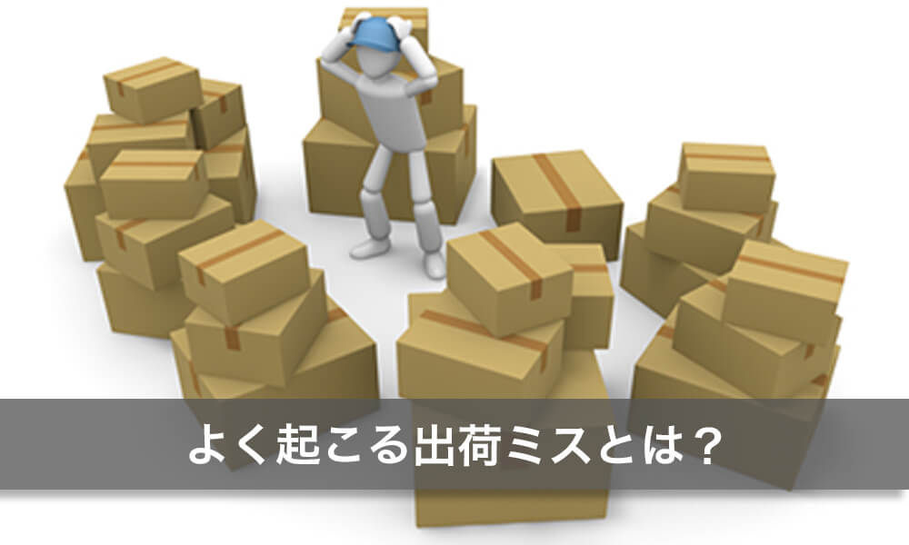 出荷作業でよく起こるミスとは